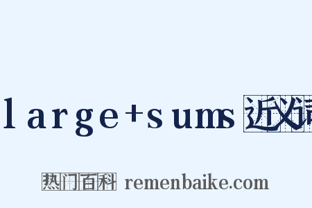 large+sums近义词是什么意思的图片